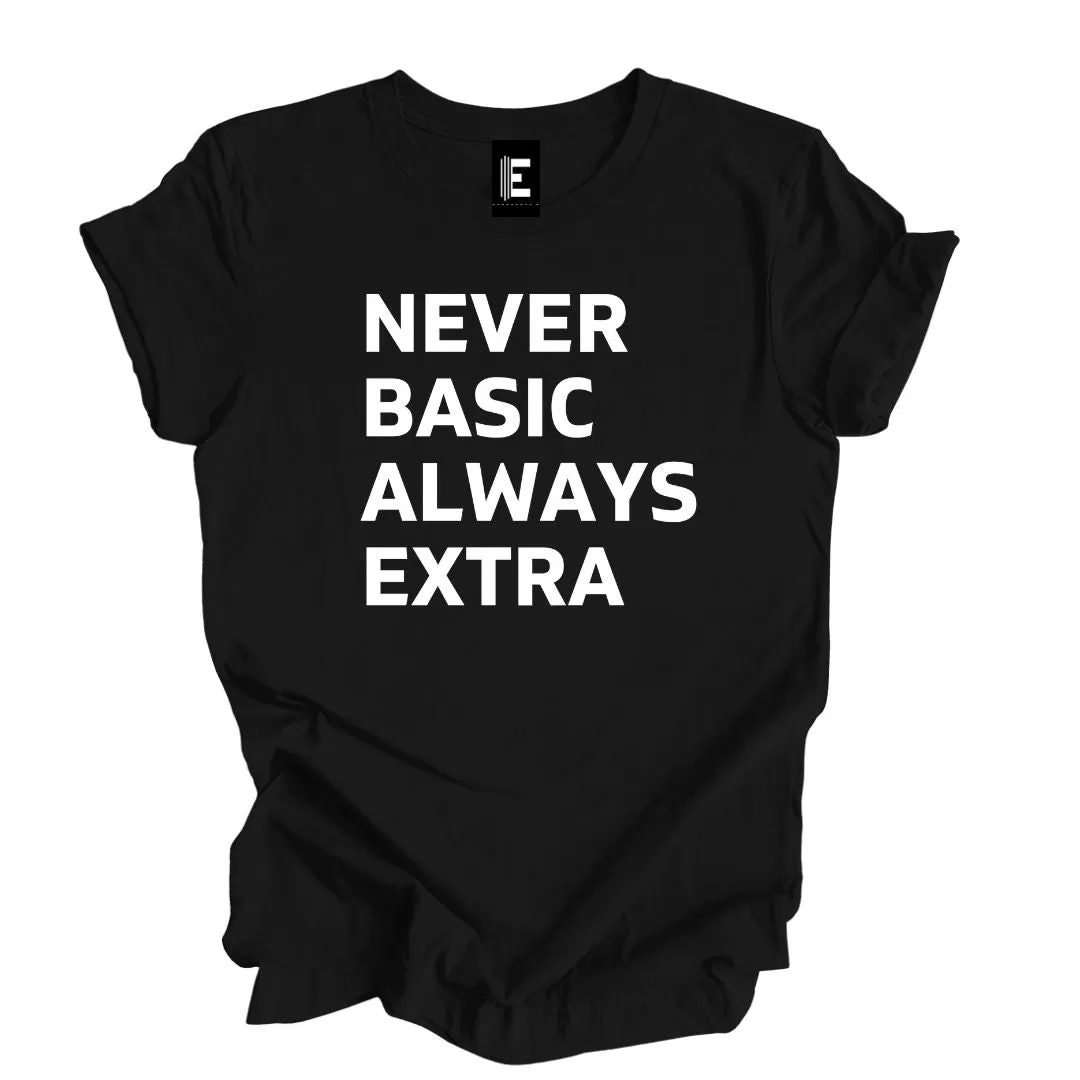 Never Basic Always Extra - T-Shirt