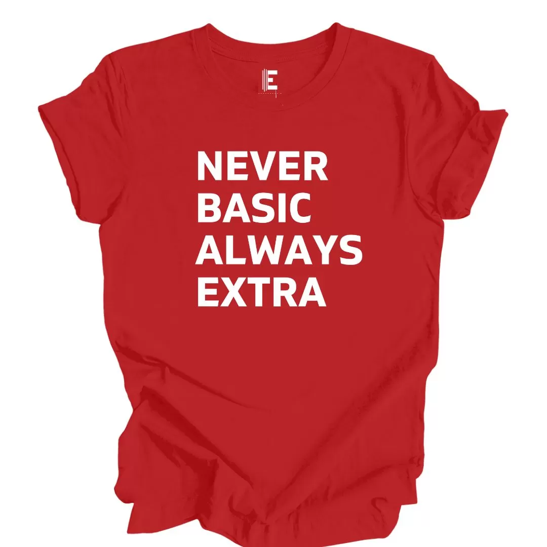 Never Basic Always Extra - T-Shirt