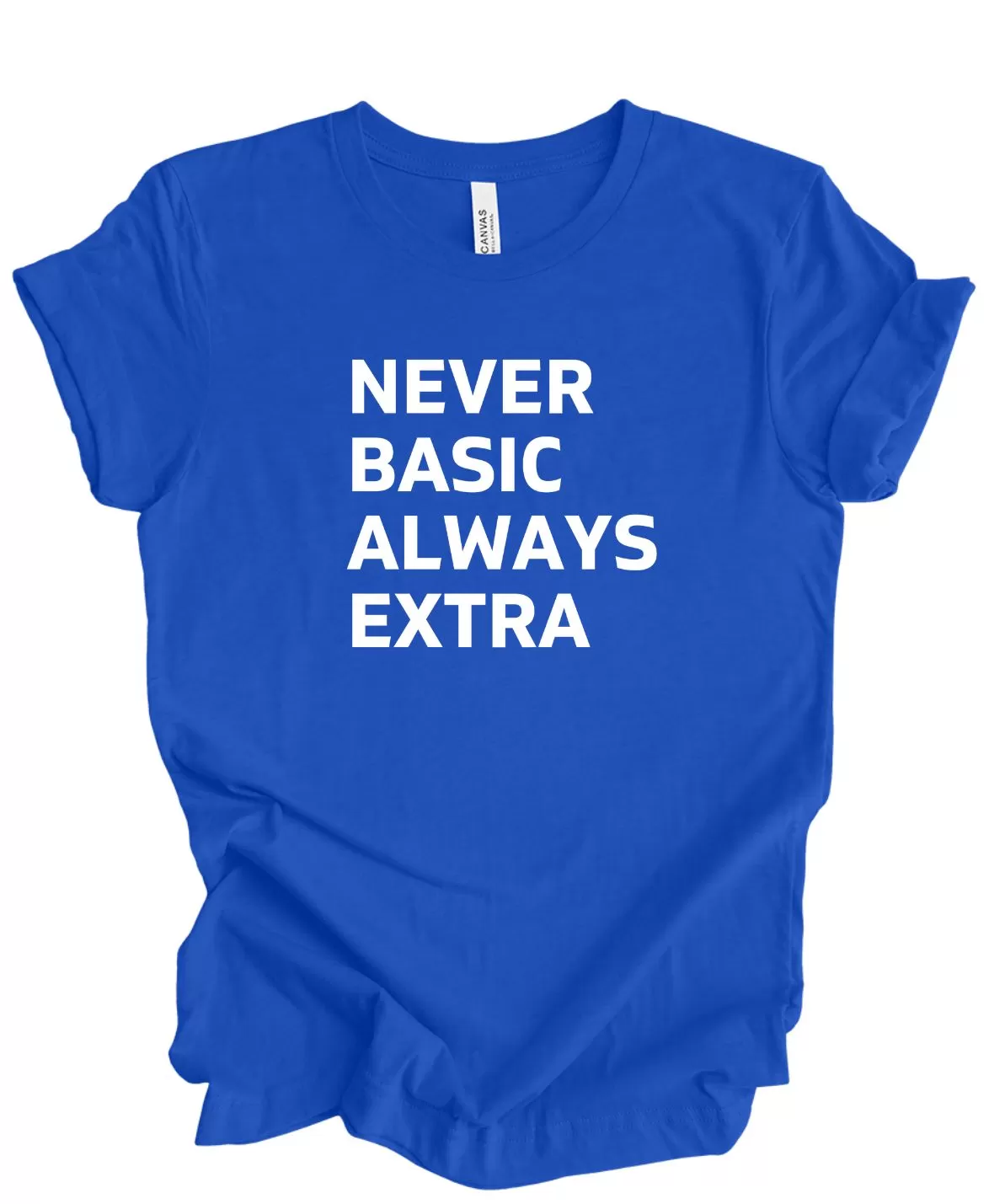 Never Basic Always Extra - T-Shirt