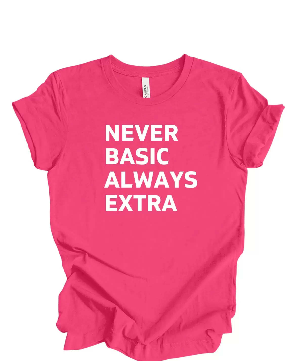 Never Basic Always Extra - T-Shirt