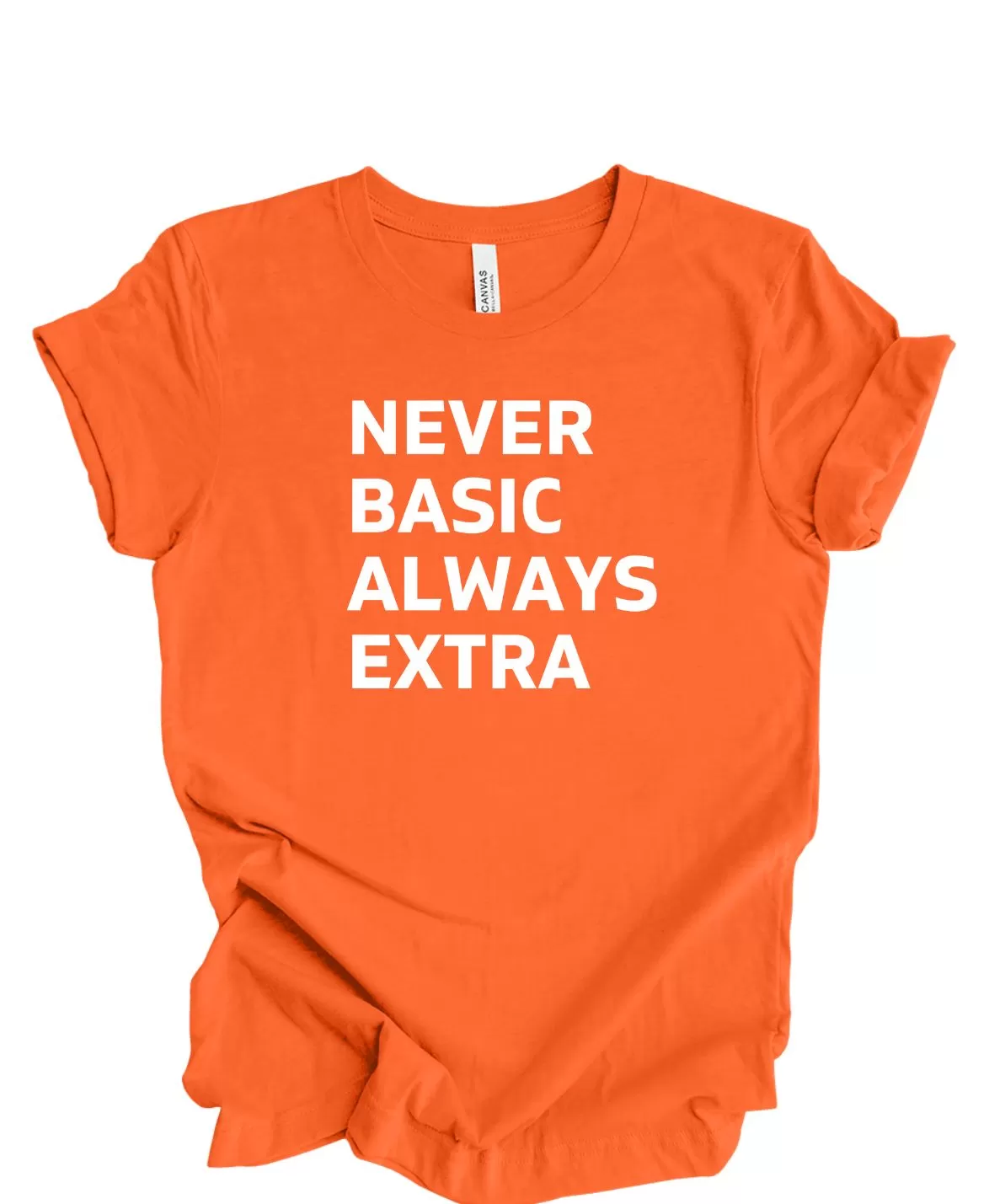 Never Basic Always Extra - T-Shirt