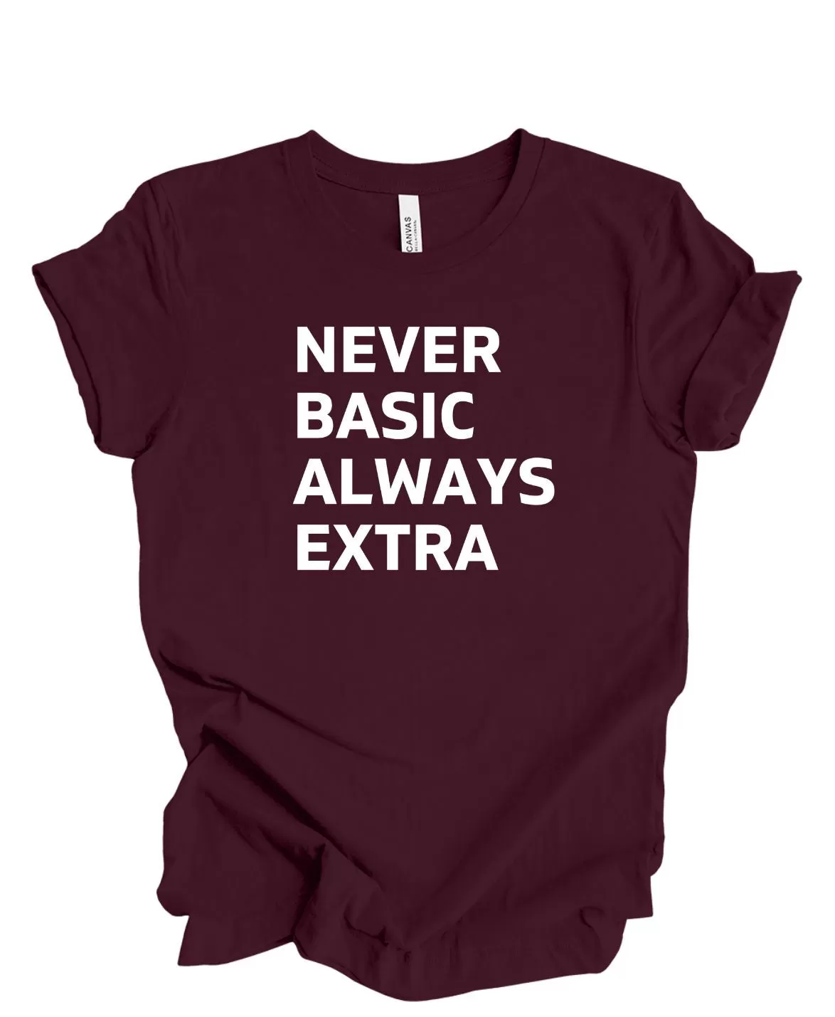 Never Basic Always Extra - T-Shirt