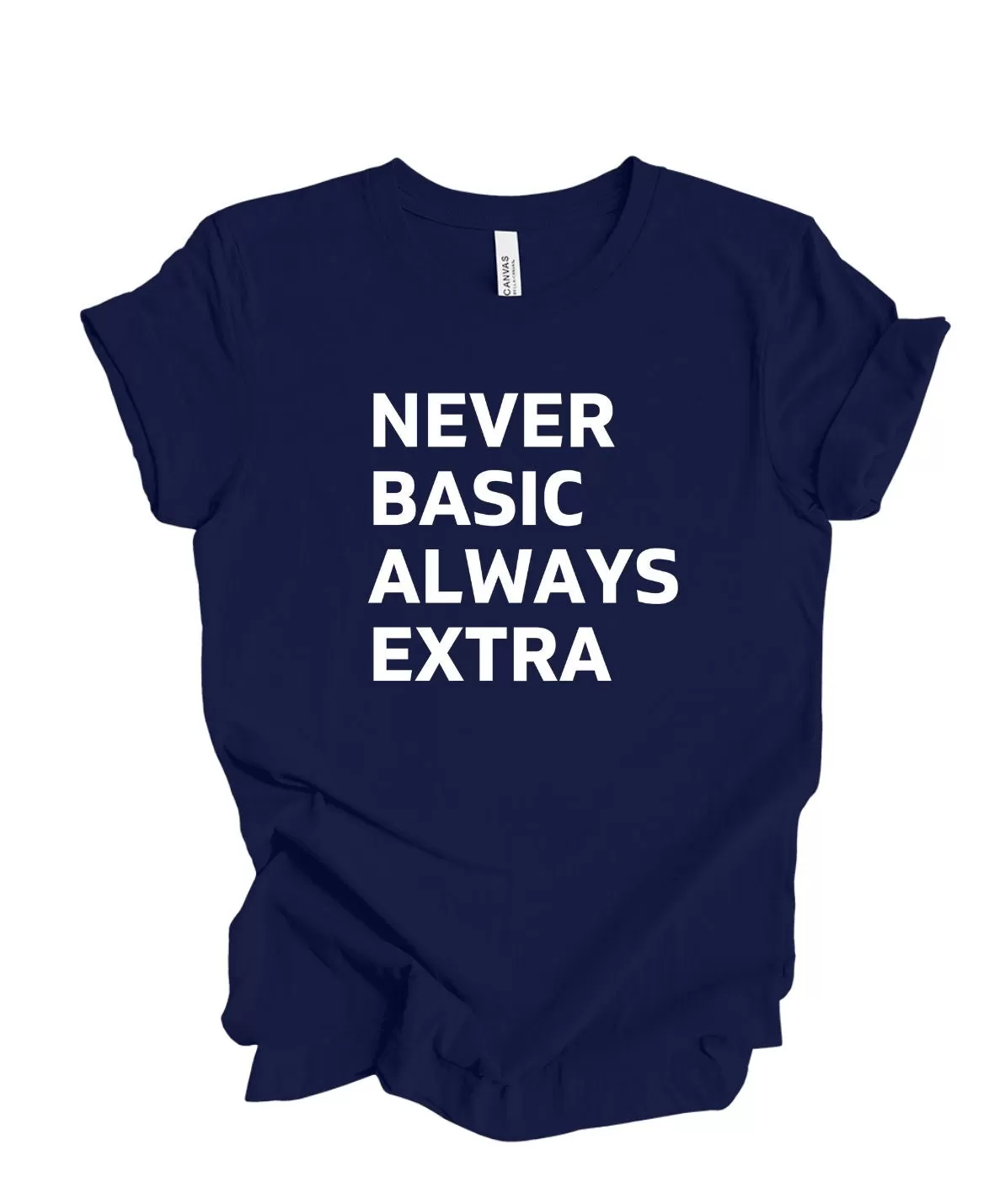 Never Basic Always Extra - T-Shirt