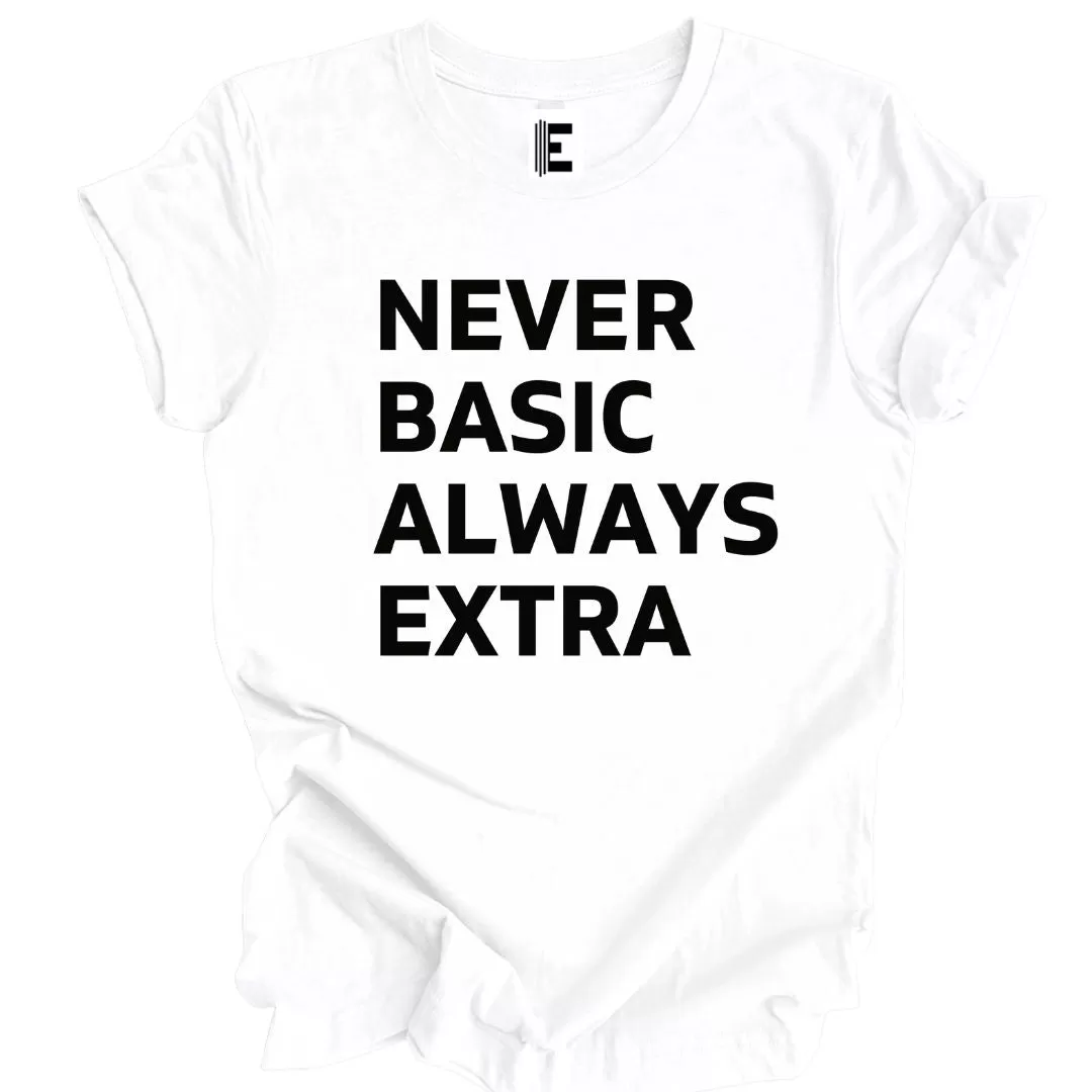 Never Basic Always Extra - T-Shirt